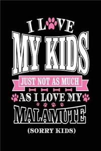 I Love My Kids Just Not As Much As I Love My Malamute (Sorry Kids)