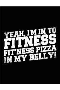Yeah, I'm In To Fitness Fit'ness Pizza In My Belly!