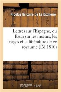 Lettres Sur l'Espagne, Ou Essai Sur Les Moeurs, Les Usages Et La Littérature de CE Royaume: , Par Feu La Dixmerie; Précédé d'Un Eloge de l'Auteur...