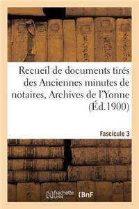 Recueil de Documents Tirés Des Anciennes Minutes de Notaires, Archives de l'Yonne Fascicule 3