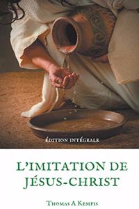 L'imitation de Jésus-Christ (Guide spirituel pour le quotidien du chrétien ordinaire): Le livre le plus imprimé au monde après la Bible