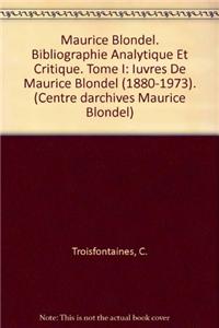 Maurice Blondel. Bibliographie Analytique Et Critique. Tome I