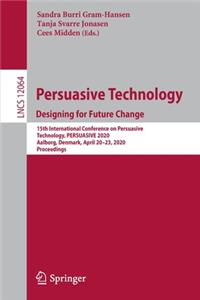 Persuasive Technology. Designing for Future Change: 15th International Conference on Persuasive Technology, Persuasive 2020, Aalborg, Denmark, April 20-23, 2020, Proceedings