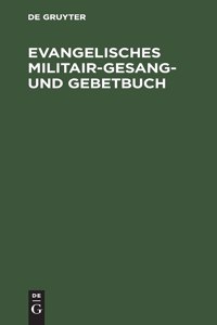 Evangelisches Militair-Gesang- Und Gebetbuch