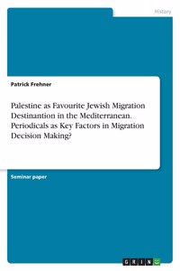 Palestine as Favourite Jewish Migration Destinantion in the Mediterranean. Periodicals as Key Factors in Migration Decision Making?