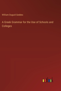 A Greek Grammar for the Use of Schools and Colleges