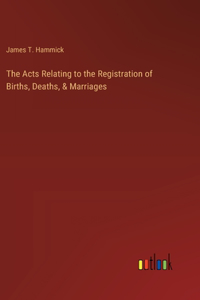 Acts Relating to the Registration of Births, Deaths, & Marriages