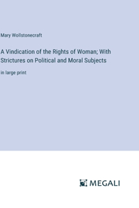 Vindication of the Rights of Woman; With Strictures on Political and Moral Subjects