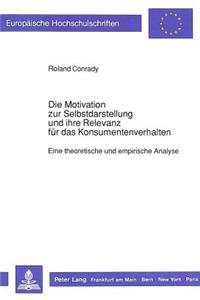 Die Motivation Zur Selbstdarstellung Und Ihre Relevanz Fuer Das Konsumentenverhalten