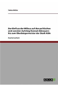 Einfluss der Milieus auf den politischen und sozialen Aufstieg Konrad Adenauers bis zum Oberbürgermeister der Stadt Köln