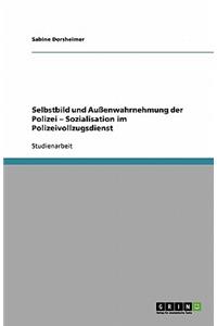 Selbstbild und Außenwahrnehmung der Polizei - Sozialisation im Polizeivollzugsdienst