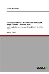 Fooling Invisibility - A Bakhtinian reading of Ralph Ellison's Invisible Man