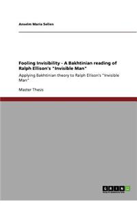 Fooling Invisibility - A Bakhtinian reading of Ralph Ellison's 