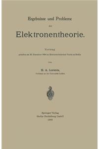 Ergebnisse Und Probleme Der Elektronentheorie: Vortrag Gehalten Am 20. Dezember 1904 Im Elektrotechnischen Verein Zu Berlin