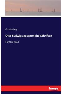 Otto Ludwigs gesammelte Schriften