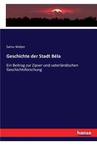 Geschichte der Stadt Béla: Ein Beitrag zur Zipser und vaterländischen Geschichtsforschung