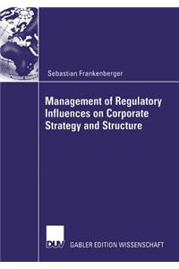 Management of Regulatory Influences on Corporate Strategy and Structure