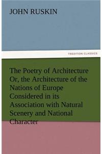 The Poetry of Architecture Or, the Architecture of the Nations of Europe Considered in Its Association with Natural Scenery and National Character