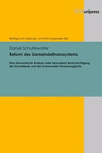 Reform Des Gemeindefinanzsystems: Eine Okonomische Analyse Unter Besonderer Berucksichtigung Der Grundsteuer Und Des Kommunalen Finanzausgleichs