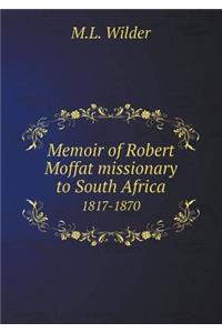 Memoir of Robert Moffat Missionary to South Africa 1817-1870