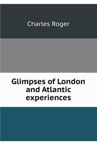 Glimpses of London and Atlantic Experiences