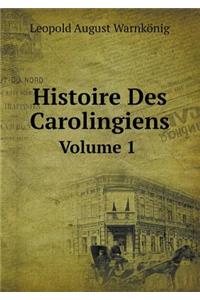 Histoire Des Carolingiens Volume 1