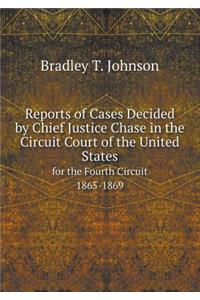 Reports of Cases Decided by Chief Justice Chase in the Circuit Court of the United States for the Fourth Circuit. 1865-1869