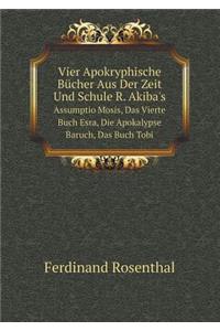 Vier Apokryphische Bücher Aus Der Zeit Und Schule R. Akiba's Assumptio Mosis, Das Vierte Buch Esra, Die Apokalypse Baruch, Das Buch Tobi