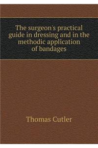 The surgeon's practical guide in dressing and in the methodic application of bandages