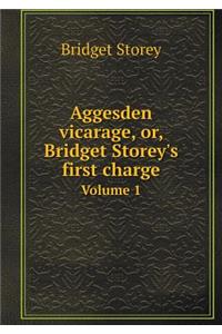 Aggesden Vicarage, Or, Bridget Storey's First Charge Volume 1