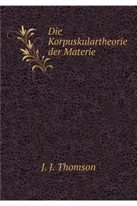 Die Korpuskulartheorie Der Materie