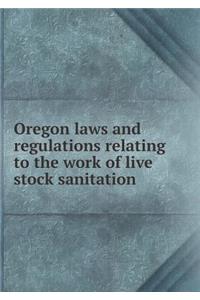 Oregon laws and regulations relating to the work of live stock sanitation