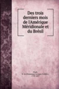 Des trois derniers mois de l'Amerique Meridionale et du Bresil