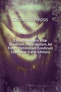 Cornelii Nepotis Vitae Illustrium Imperatorum, Ad Fidem Optimorum Condicum Castigatae (Latin Edition)