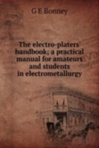 electro-platers' handbook; a practical manual for amateurs and students in electrometallurgy