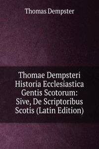 Thomae Dempsteri Historia Ecclesiastica Gentis Scotorum: Sive, De Scriptoribus Scotis (Latin Edition)