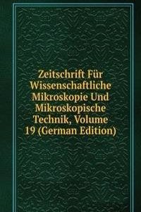 Zeitschrift Fur Wissenschaftliche Mikroskopie Und Mikroskopische Technik, Volume 19 (German Edition)