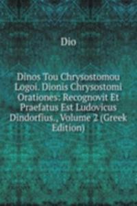 Dinos Tou Chrysostomou Logoi. Dionis Chrysostomi Orationes: Recognovit Et Praefatus Est Ludovicus Dindorfius., Volume 2 (Greek Edition)