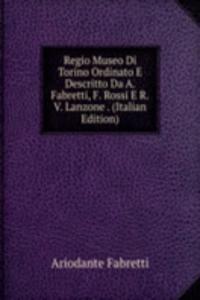 Regio Museo Di Torino Ordinato E Descritto Da A. Fabretti, F. Rossi E R.V. Lanzone . (Italian Edition)