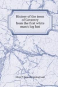 History of the town of Coventry from the first white man's log hut
