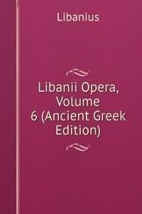 Libanii Opera, Volume 6 (Ancient Greek Edition)