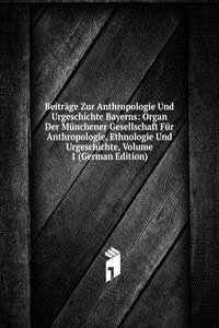Beitrage Zur Anthropologie Und Urgeschichte Bayerns: Organ Der Munchener Gesellschaft Fur Anthropologie, Ethnologie Und Urgeschichte, Volume 1 (German Edition)