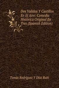 Dos Validos Y Castillos En El Aire: Comedia Historica Original En Tres (Spanish Edition)