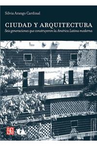 Ciudad y Arquitectura: Seis Generaciones Que Construyeron la America Latina Moderna = City and Architecture