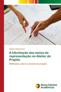 A hibridação dos meios de representação no Atelier de Projeto