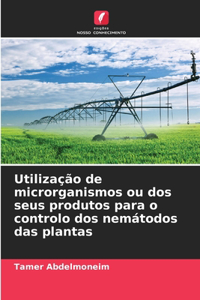 Utilização de microrganismos ou dos seus produtos para o controlo dos nemátodos das plantas
