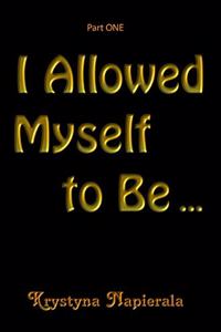 I Allowed Myself to Be...