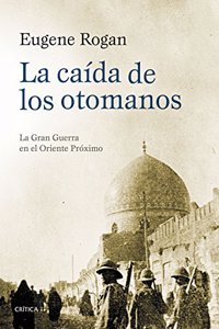 La caida de los otomanos: La Gran Guerra en el Oriente Proximo
