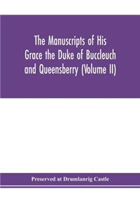 manuscripts of His Grace the Duke of Buccleuch and Queensberry (Volume II)