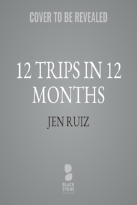 12 Trips in 12 Months